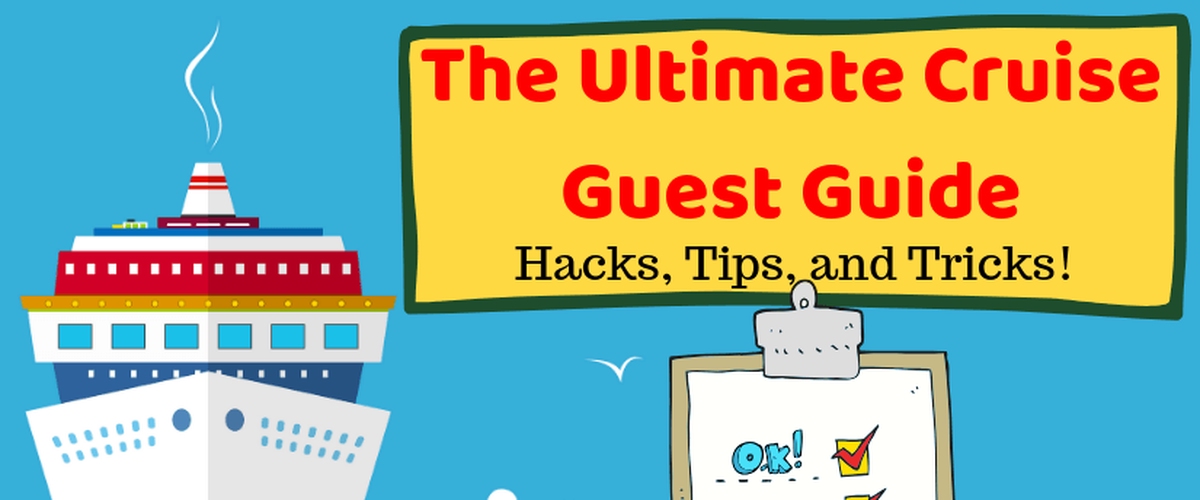 The Ultimate Cruise Guest Guide - Hacks, Tips, and Tricks!