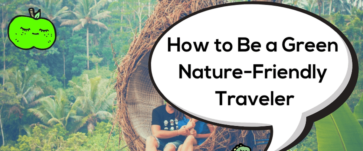 How to Be a Green Nature-Friendly Traveler